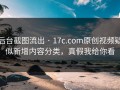 后台截图流出 · 17c.com原创视频疑似新增内容分类，真假我给你看